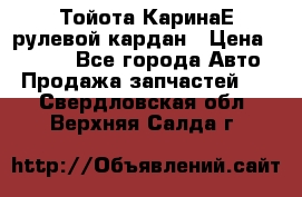 Тойота КаринаЕ рулевой кардан › Цена ­ 2 000 - Все города Авто » Продажа запчастей   . Свердловская обл.,Верхняя Салда г.